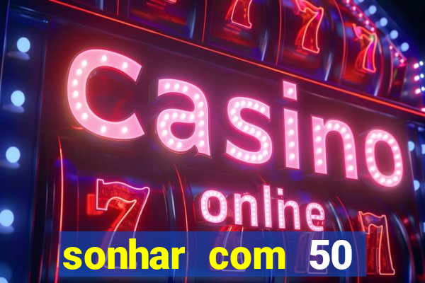sonhar com 50 reais jogo do bicho